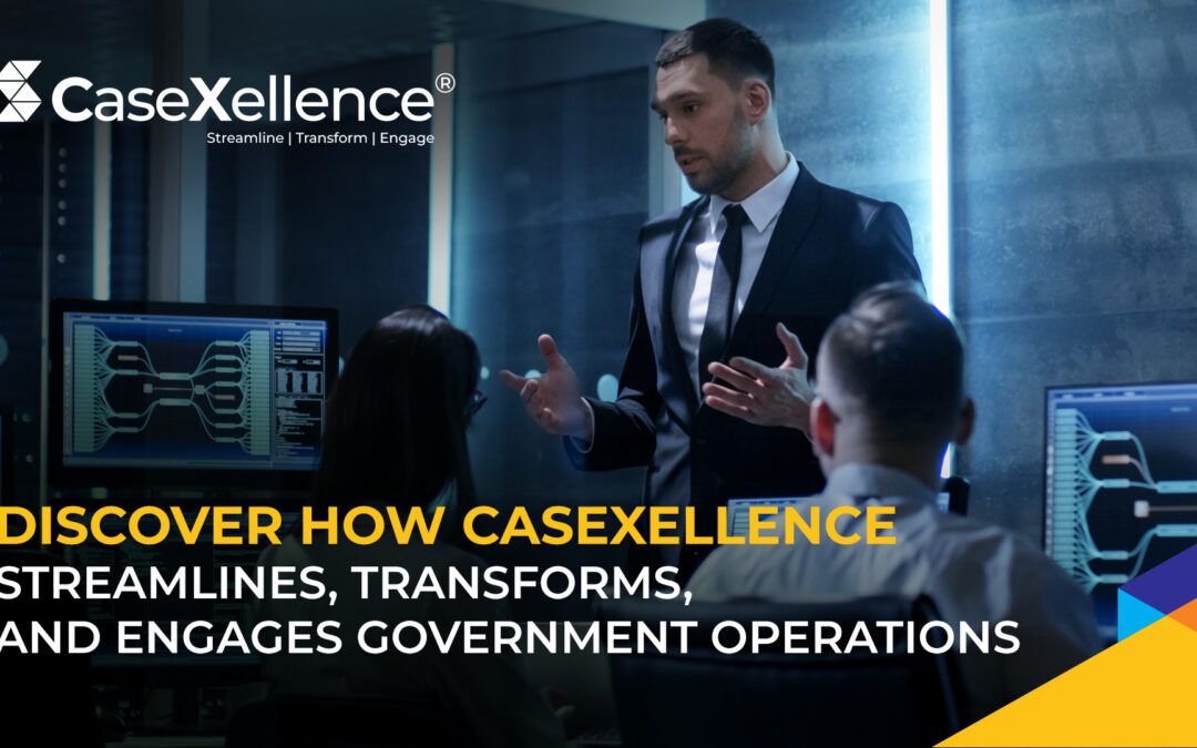 Discover How CaseXellence Streamlines, Transforms, and Engages Government Operations