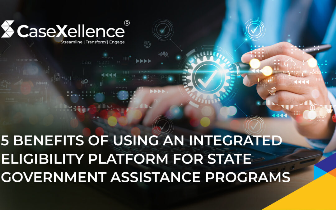5 Benefits of Using an Integrated Eligibility Platform for State Government Assistance Programs